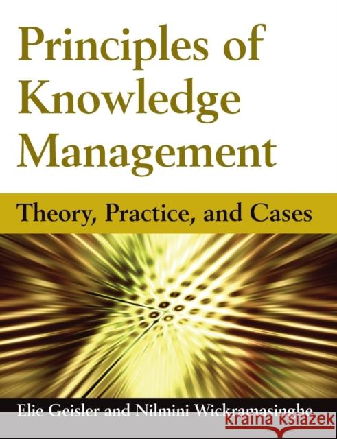 Principles of Knowledge Management: Theory, Practice, and Cases Geisler, Eliezer 9780765613226 M.E. Sharpe - książka