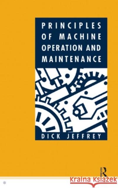 Principles of Machine Operation and Maintenance Dick Jeffrey 9780750602938 ELSEVIER SCIENCE & TECHNOLOGY - książka