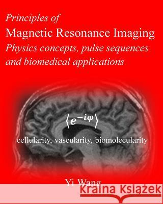 Principles of Magnetic Resonance Imaging: Physics Concepts, Pulse Sequences, & Biomedical Applications Yi Wan 9781479350414 Createspace - książka