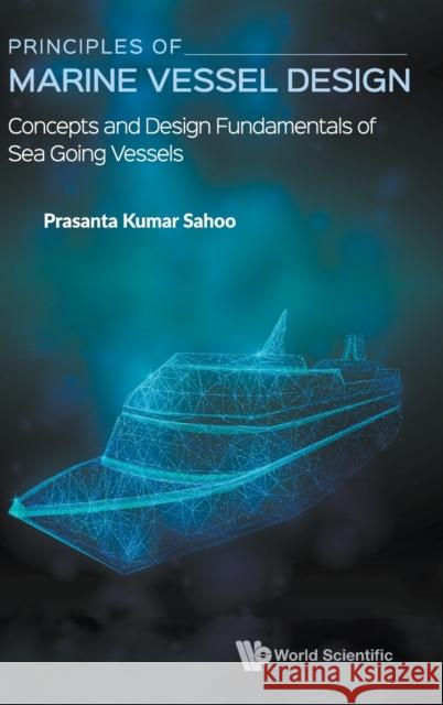 Principles of Marine Vessel Design: Concepts and Design Fundamentals of Sea Going Vessels Prasanta Kumar Sahoo 9789811229947 World Scientific Publishing Company - książka