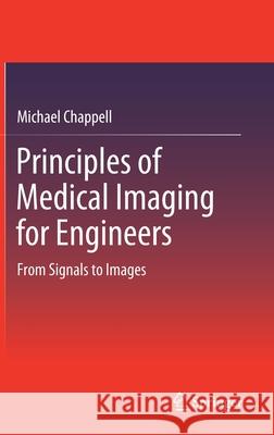 Principles of Medical Imaging for Engineers: From Signals to Images Chappell, Michael 9783030305109 Springer - książka