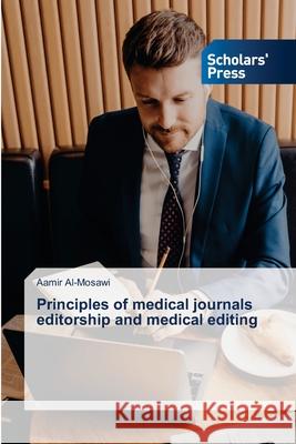 Principles of medical journals editorship and medical editing Aamir Al-Mosawi 9786138973102 Scholars' Press - książka