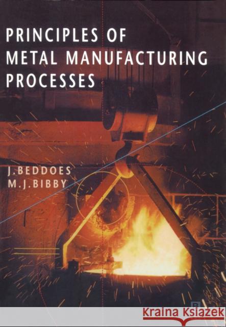 Principles of Metal Manufacturing Processes Jonathan Beddoes Martin J. Bibby 9780340731628 ELSEVIER SCIENCE & TECHNOLOGY - książka