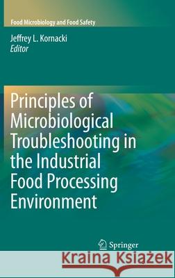 Principles of Microbiological Troubleshooting in the Industrial Food Processing Environment Jeffrey L. Kornacki Michael P. Doyle 9781441955173 Springer - książka