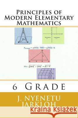 Principles of Modern Elementary Mathematics: 6 Grade MR J. Nyenetu Jarkloh 9781490319988 Createspace - książka
