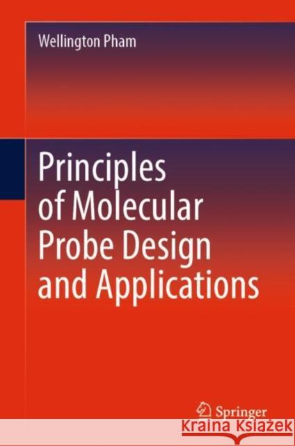 Principles of Molecular Probe Design and Applications Wellington Pham 9789811957383 Springer Nature Singapore - książka