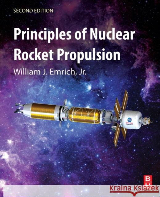 Principles of Nuclear Rocket Propulsion Jr., William J. (Senior Engineer, NASA/Marshall Space Flight Center, Huntsville, AL, USA (retired) and Adjunct Professor 9780323900300 Elsevier - Health Sciences Division - książka
