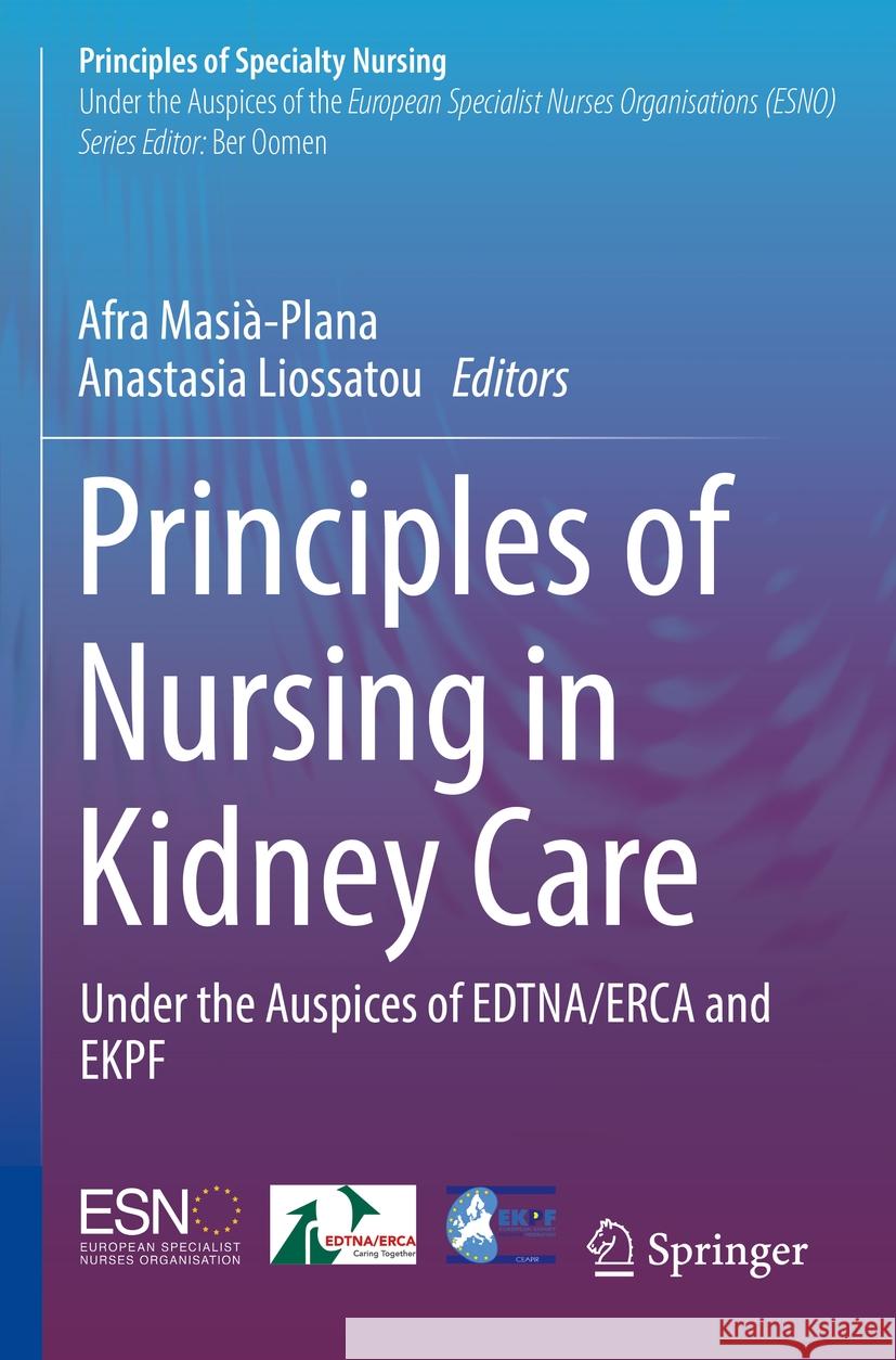 Principles of Nursing in Kidney Care: Under the Auspices of Edtna/Erca and Ekpf Afra Masi?-Plana Anastasia Liossatou 9783031303227 Springer - książka