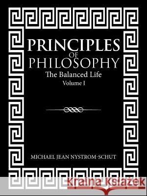 Principles of Philosophy: The Balanced Life (Volume I) Michael Jean Nystrom-Schut 9781546261650 Authorhouse - książka