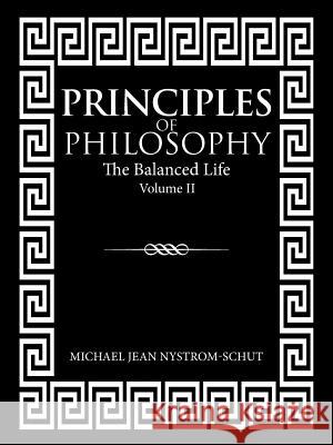Principles of Philosophy: The Balanced Life (Volume Ii) Michael Jean Nystrom-Schut 9781546264965 Authorhouse - książka