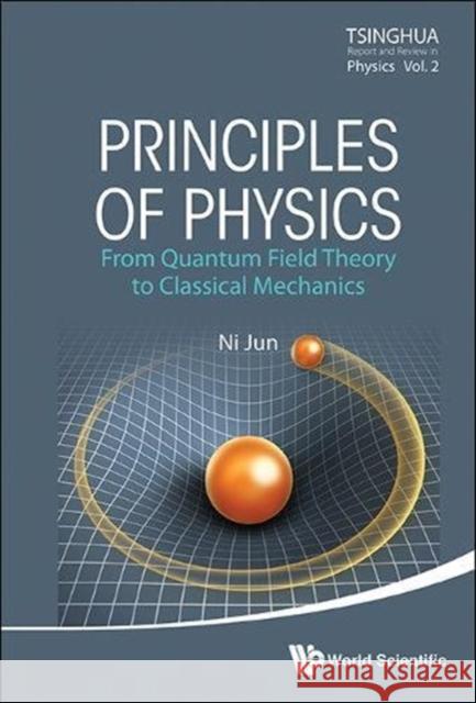 Principles of Physics: From Quantum Field Theory to Classical Mechanics Jun Ni 9789814579391 World Scientific Publishing Company - książka