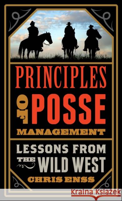 Principles of Posse Management: Lessons from the Old West for Today's Leaders Chris Enss 9781493025534 Two Dot Books - książka