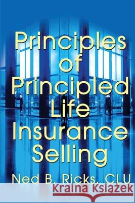 Principles of Principled Life Insurance Selling Ned B. Ricks 9780595209057 Writers Club Press - książka