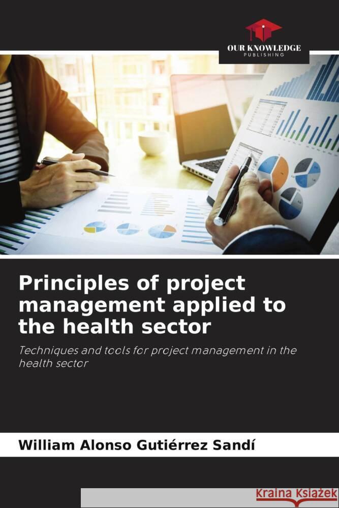 Principles of project management applied to the health sector Gutiérrez Sandí, William Alonso 9786204888927 Our Knowledge Publishing - książka