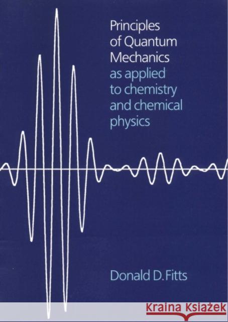 Principles of Quantum Mechanics: As Applied to Chemistry and Chemical Physics Fitts, Donald D. 9780521658416 Cambridge University Press - książka