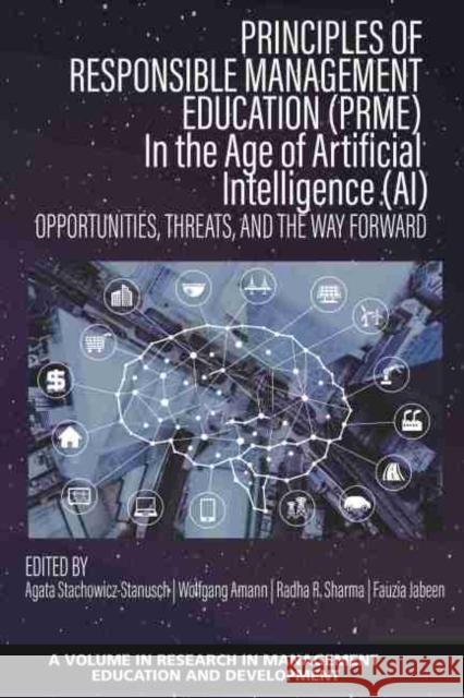 Principles of Responsible Management Education (PRME) in the Age of Artificial Intelligence (AI) - Opportunities, Threats, and the Way Forward Agata Stachowicz-Stanusch Wolfgang Amann Radha Sharma 9781648025440 Information Age Publishing - książka