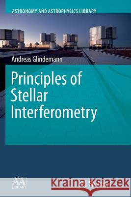 Principles of Stellar Interferometry Andreas Glindemann 9783642266508 Springer - książka
