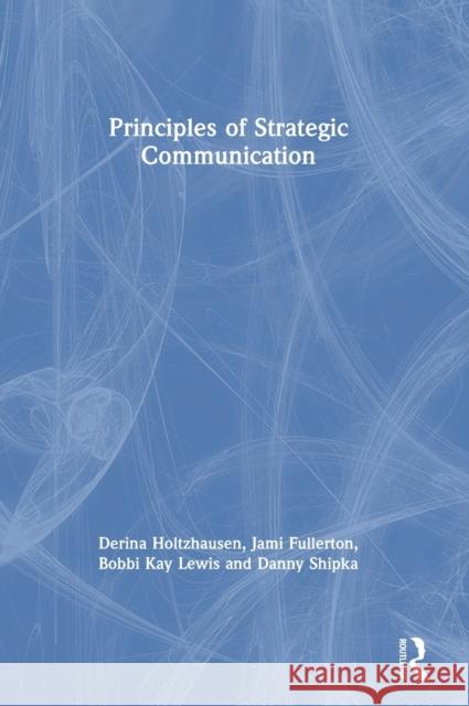 Principles of Strategic Communication Derina Holtzhausen Jami Fullerton Bobbi Kay Lewis 9780367432478 Routledge - książka