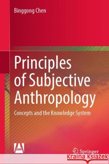 Principles of Subjective Anthropology: Concepts and the Knowledge System Binggong Chen 9789811988820 Springer - książka