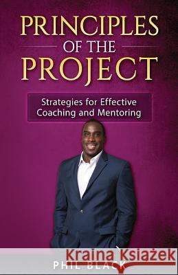 Principles of the Project: Strategies for Effective Coaching and Mentoring Phil Black Celeste Davis Lisa Erby 9780997981711 Phil Black Publishing - książka