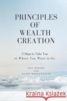Principles of Wealth Creation: 5 Steps to Take You to Where You Want to Go David Wheelwright Tom Osborn 9781795064989 Independently Published - książka
