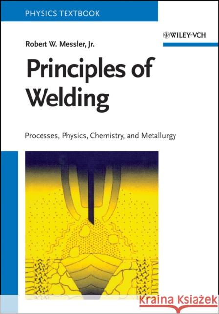 Principles of Welding: Processes, Physics, Chemistry, and Metallurgy Robert W., Jr. (Rensselaer Polytechnic Institute, Troy, New York) Messler 9783527354917  - książka