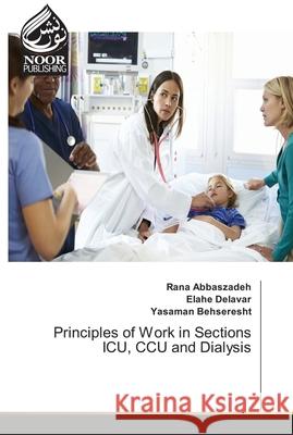 Principles of Work in Sections ICU, CCU and Dialysis Rana Abbaszadeh Elahe Delavar Yasaman Behseresht 9786204720531 Noor Publishing - książka