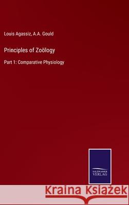 Principles of Zoölogy: Part 1: Comparative Physiology Agassiz, Louis 9783752568738 Salzwasser-Verlag - książka