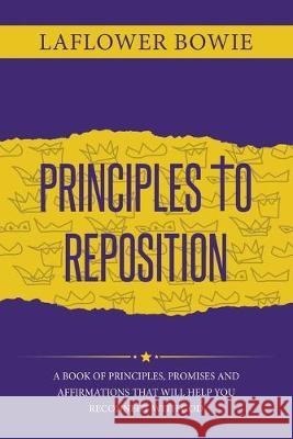 Principles to Reposition: A Book of Principles, Promises and Affirmations That Will Help You Reconnect With GOD. Laflower Bowie 9781687557254 Independently Published - książka