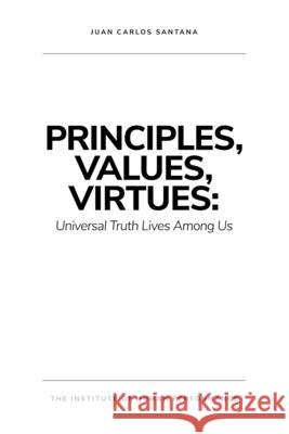 Principles, Values, Virtues: Universal Truth Lives Among Us Greg Sammons Sandino Figueroa Juan Carlos Santana 9780974867496 Ihp Publishing - książka