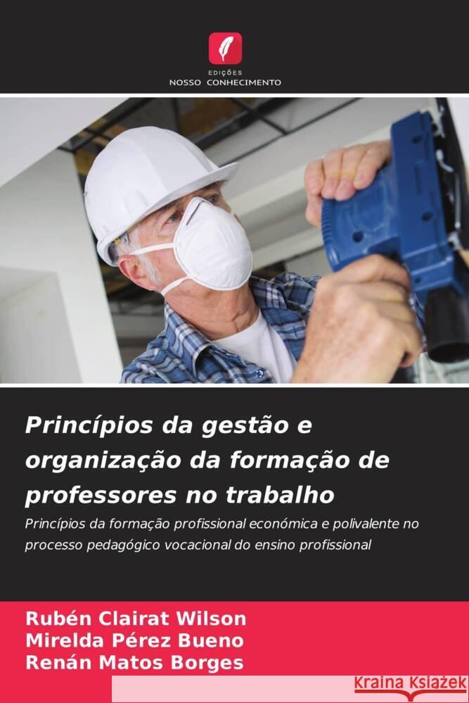 Princípios da gestão e organização da formação de professores no trabalho Clairat Wilson, Rubén, Pérez Bueno, Mirelda, Matos Borges, Renán 9786205454558 Edições Nosso Conhecimento - książka