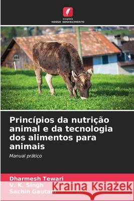 Princ?pios da nutri??o animal e da tecnologia dos alimentos para animais Dharmesh Tewari V. K. Singh Sachin Gautam 9786207705818 Edicoes Nosso Conhecimento - książka