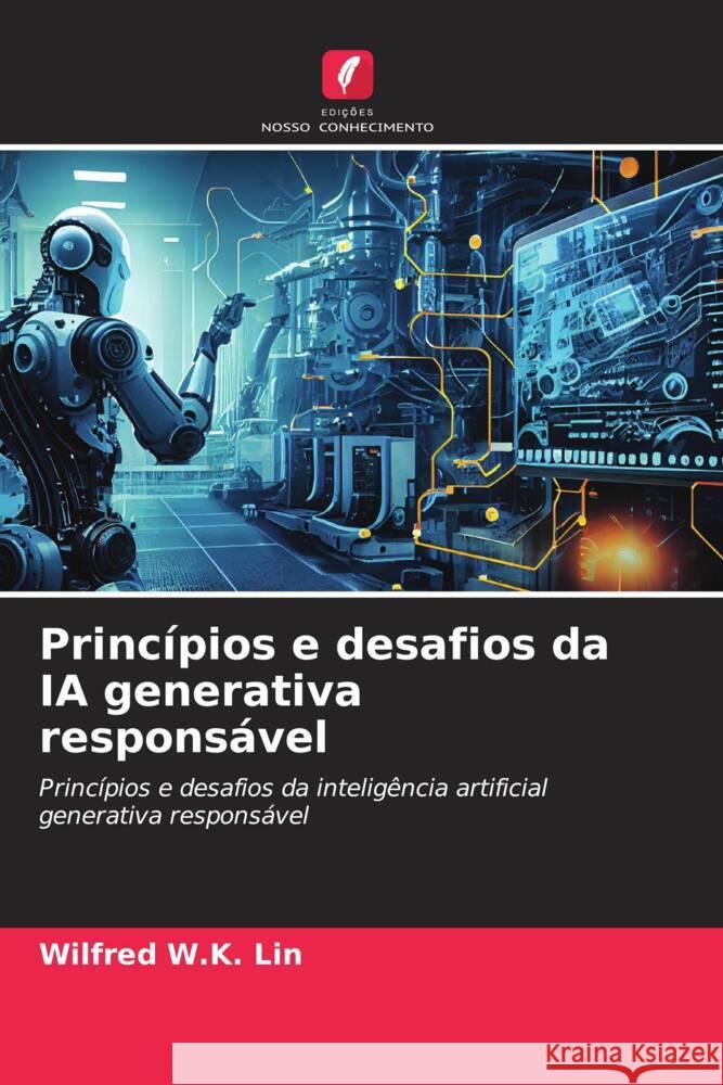 Princ?pios e desafios da IA generativa respons?vel Wilfred W. K. Lin 9786206933212 Edicoes Nosso Conhecimento - książka