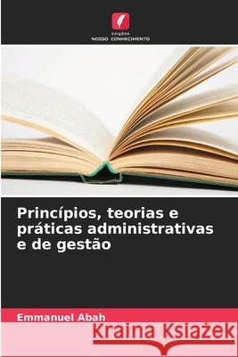 Princ?pios, teorias e pr?ticas administrativas e de gest?o Emmanuel Abah 9786207586493 Edicoes Nosso Conhecimento - książka
