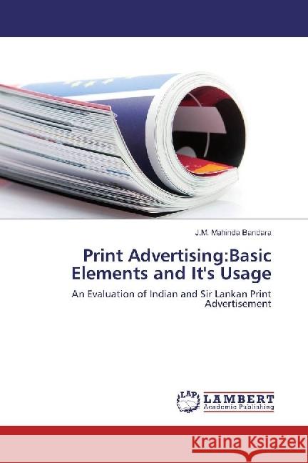 Print Advertising:Basic Elements and It's Usage : An Evaluation of Indian and Sir Lankan Print Advertisement Bandara, J.M. Mahinda 9783659925733 LAP Lambert Academic Publishing - książka