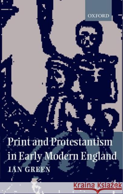 Print and Protestantism in Early Modern England Ian Green I. M. Green 9780198208600 Oxford University Press, USA - książka