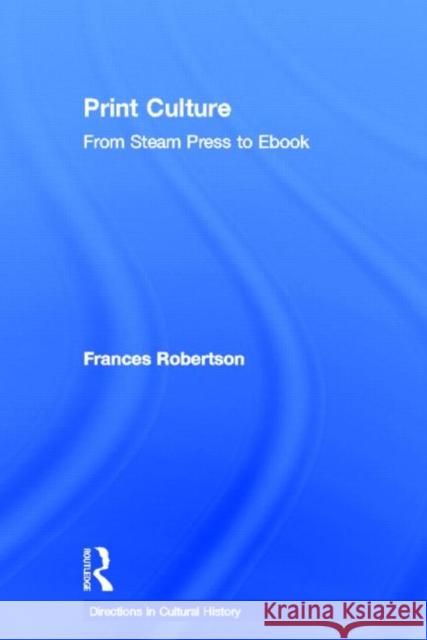Print Culture: From Steam Press to eBook Robertson, Frances 9780415574167 Routledge - książka