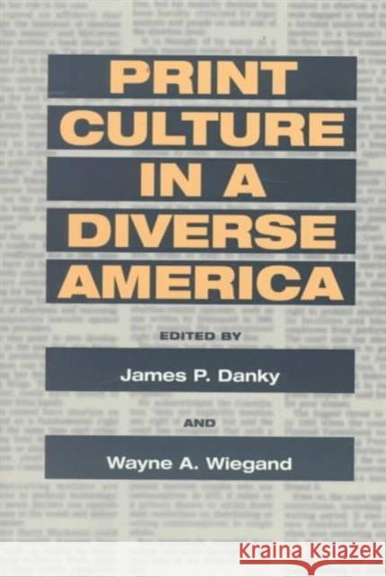 Print Culture in a Diverse America James Philip Danky Wayne A. Wiegand 9780252066993 University of Illinois Press - książka