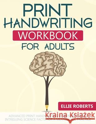 Print Handwriting Workbook for Adults: Advanced Print Handwriting Worksheets with Intriguing Science Facts for a Meaningful Practice Ellie Roberts 9781076186836 Independently Published - książka