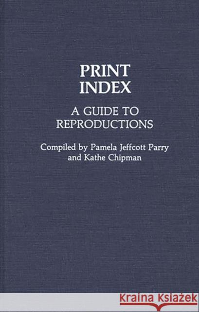 Print Index: A Guide to Reproductions Chipman, Kathe 9780313220630 Greenwood Press - książka