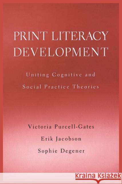 Print Literacy Development: Uniting Cognitive and Social Practice Theories Purcell-Gates, Victoria 9780674022546 Harvard University Press - książka