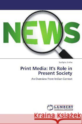 Print Media: It's Role in Present Society Sinha, Sudipta 9783847378266 LAP Lambert Academic Publishing - książka