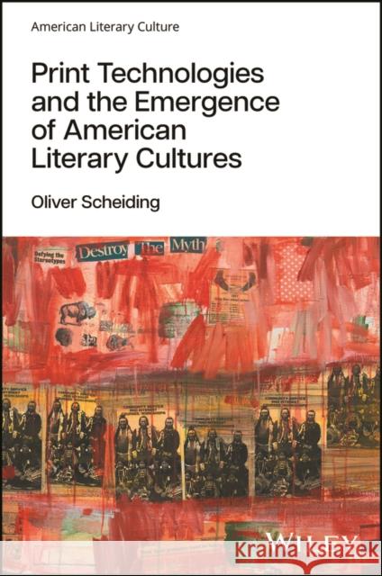 Print Technologies and the Emergence of American Literary Cultures Oliver (University of Mainz, Germany) Scheiding 9781119825166 John Wiley and Sons Ltd - książka