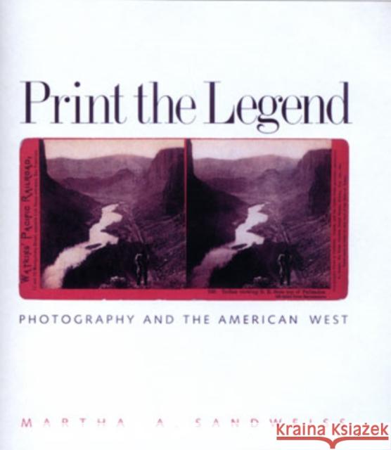 Print the Legend: Photography and the American West Sandweiss, Martha A. 9780300103151 Yale University Press - książka