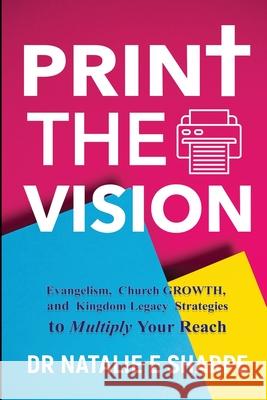 Print The Vision: Evangelism, Church Growth, and Kingdom Legacy Strategies to Multiply Your Reach Natalie Sharpe 9781257446339 Lulu.com - książka