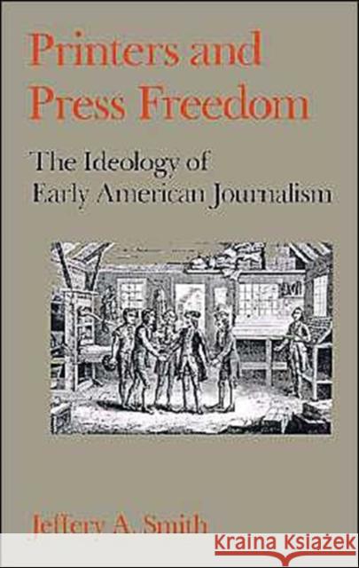 Printers and Press Freedom: The Ideology of Early American Journalism Smith, Jeffery A. 9780195064735 Oxford University Press - książka