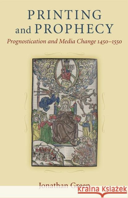 Printing and Prophecy: Prognostication and Media Change 1450-1550 Green, Jonathan 9780472117833 University of Michigan Press - książka