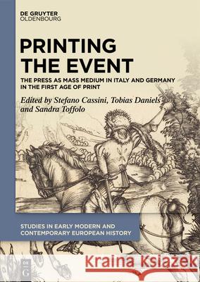 Printing the Event: The Press as Mass Medium in Italy and Germany in the First Age of Print Stefano Cassini Tobias Daniels Sandra Toffolo 9783119142786 de Gruyter Oldenbourg - książka