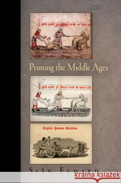 Printing the Middle Ages Sian Echard 9780812240917 University of Pennsylvania Press - książka