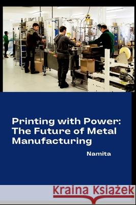 Printing with Power: The Future of Metal Manufacturing Namita 9783384262073 Tredition Gmbh - książka
